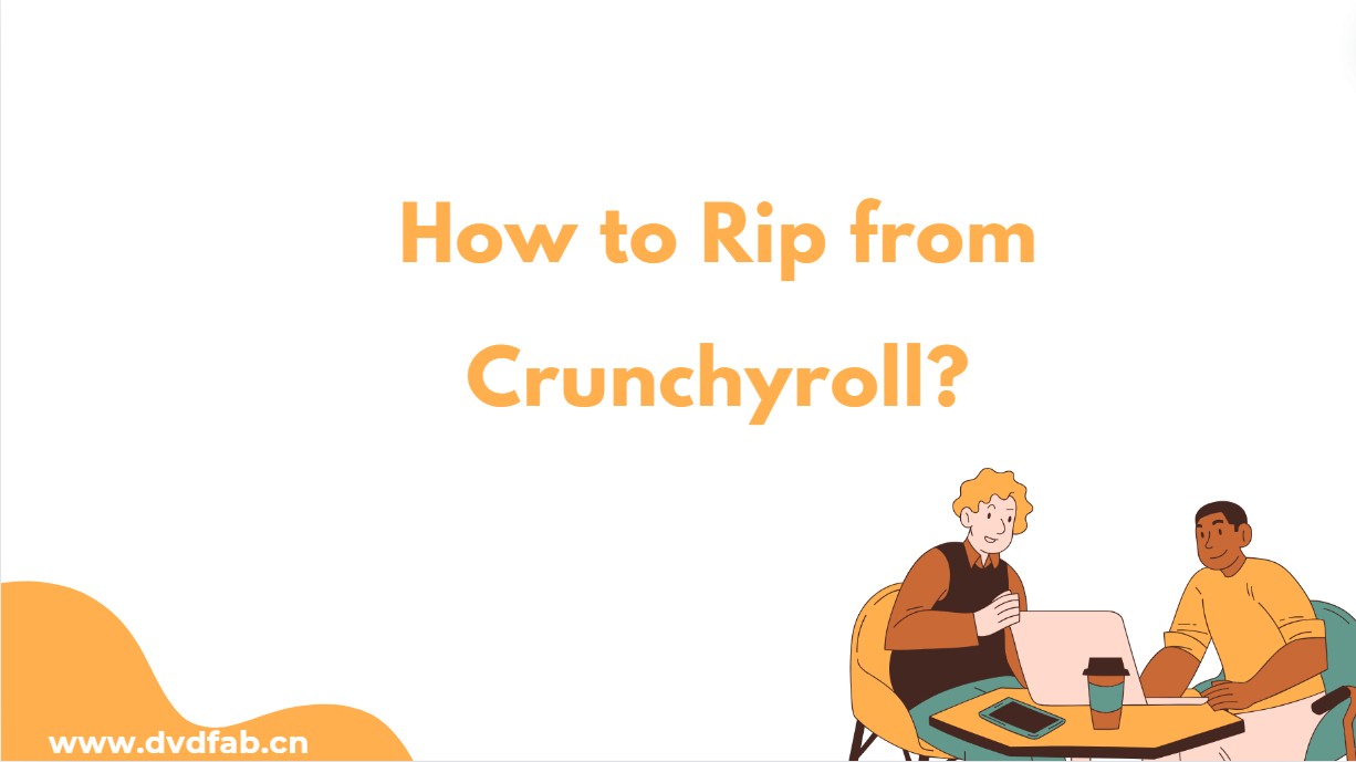 An Easy Guide to Rip from Crunchyroll