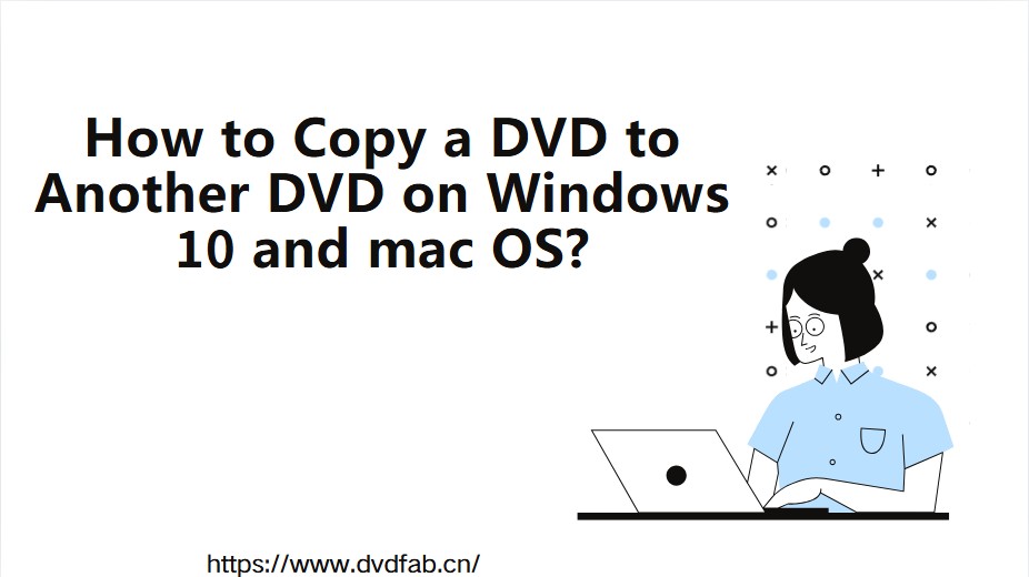 How to Copy a DVD to Another DVD on Windows 10 and mac OS?