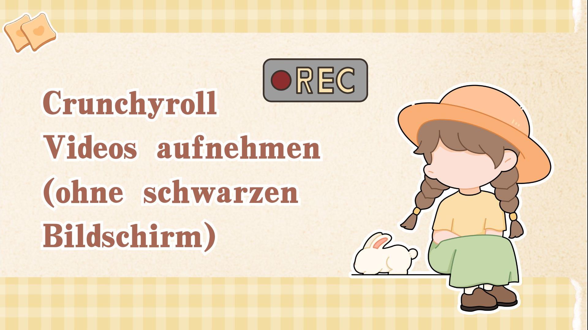 Crunchyroll Videos aufnehmen (ohne schwarzen Bildschirm): Die 4 besten Methoden für 2025